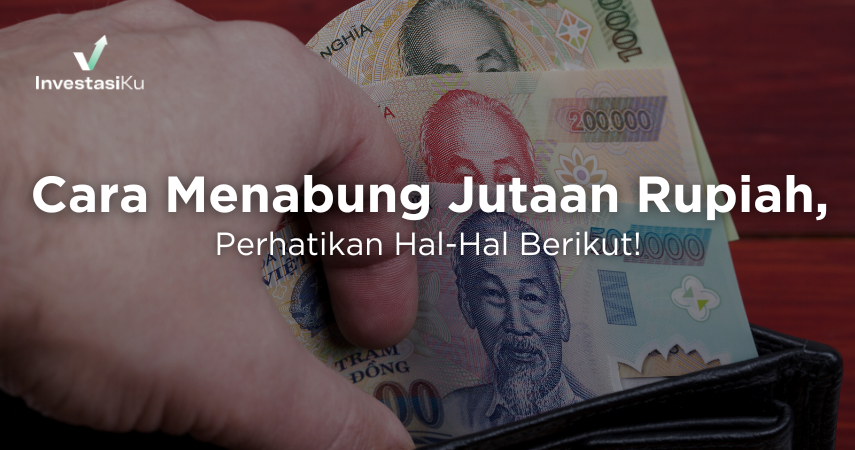 Cara Menabung Jutaan Rupiah, Perhatikan Hal-Hal Berikut!